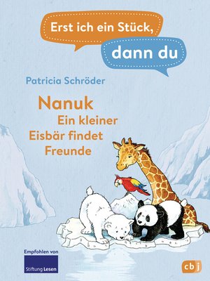 cover image of Erst ich ein Stück, dann du!--Nanuk--Ein kleiner Eisbär findet Freunde